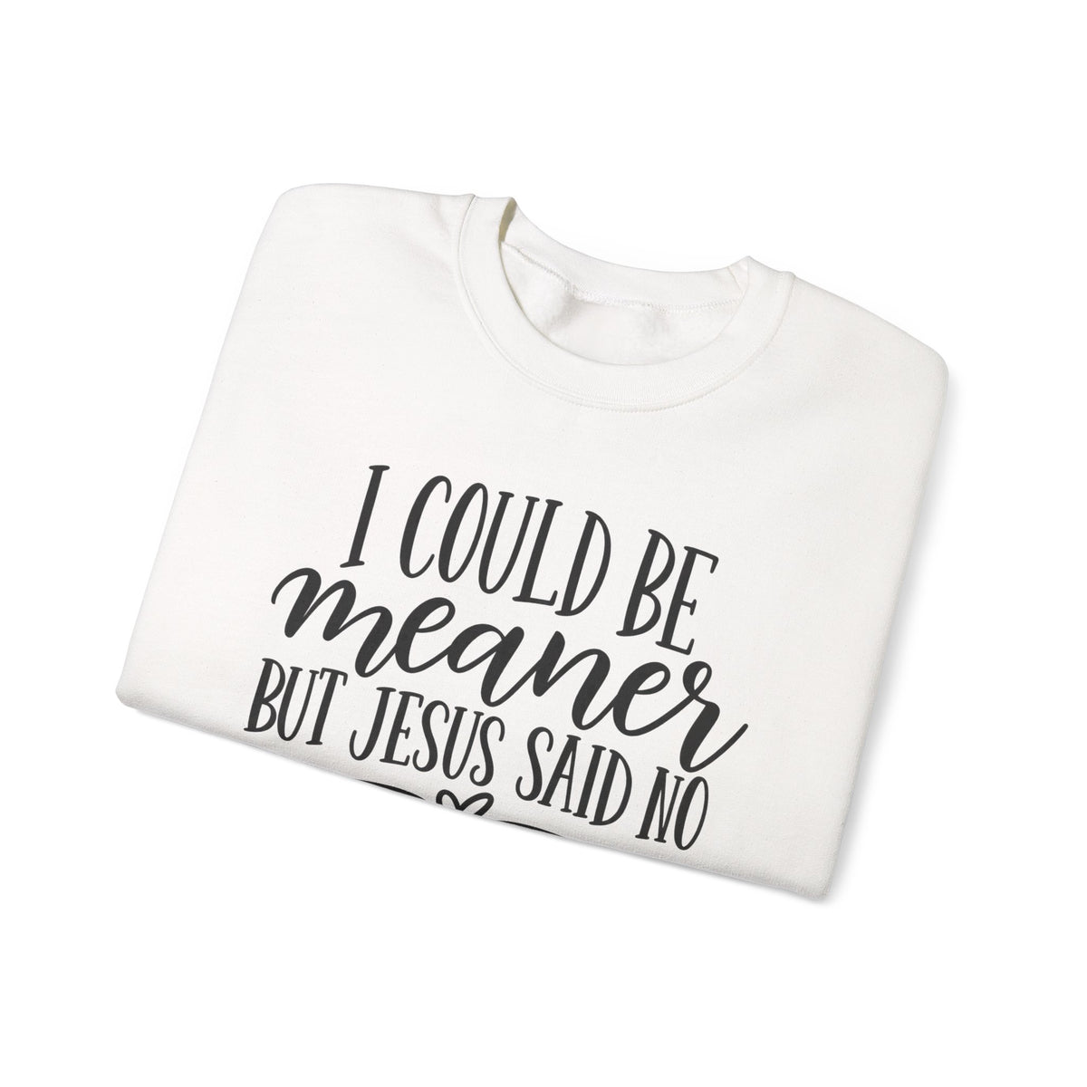 Christian Crewneck Sweatshirt – "I Could Be Meaner But Jesus Said No" Faith Graphic