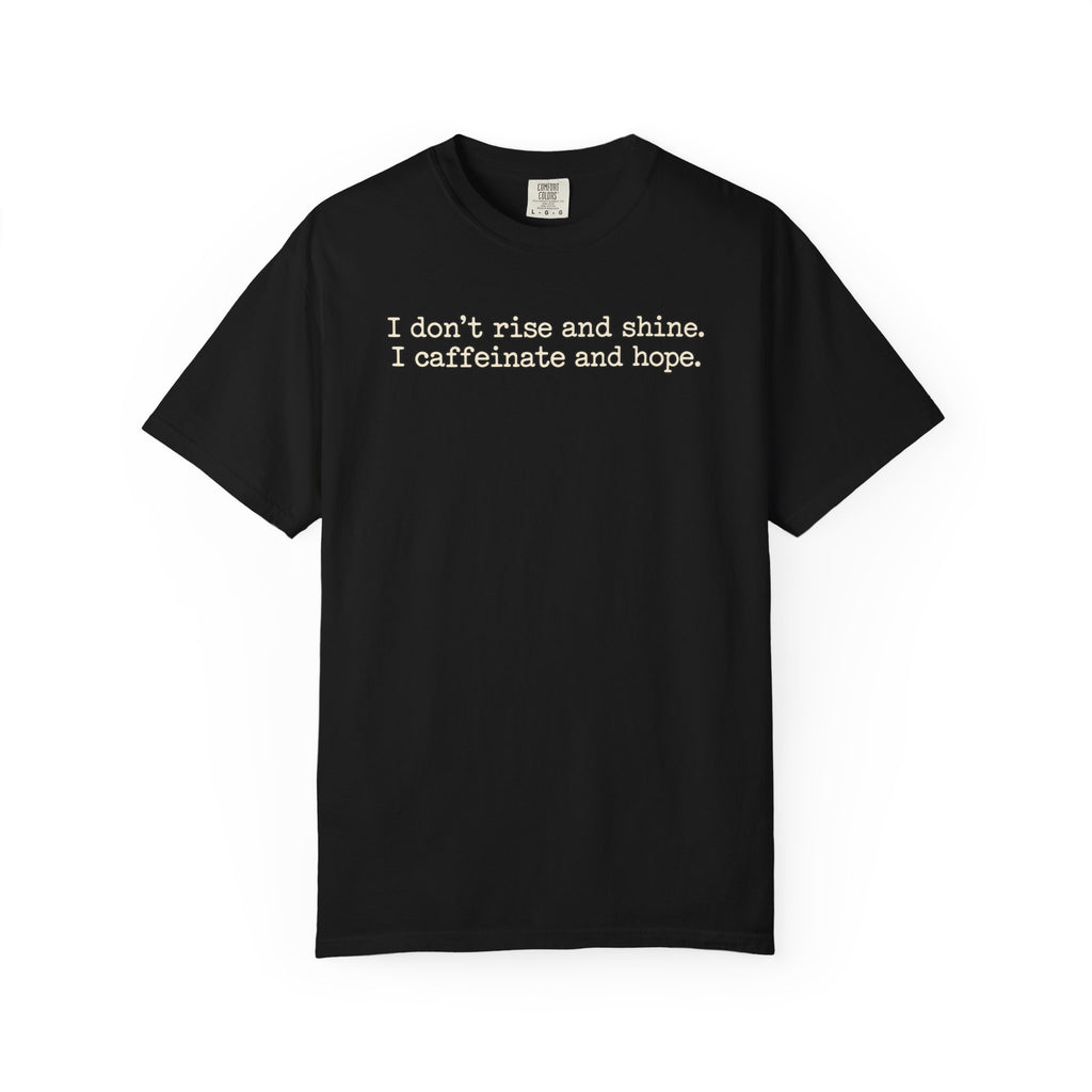 I don't rise and shine I caffeinate and hope T-Shirt — Funny Coffee Tee