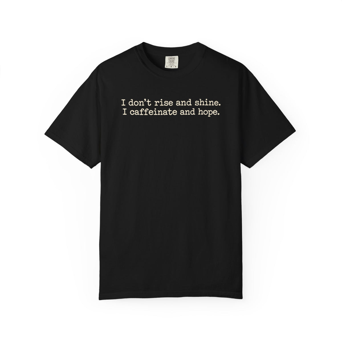 I don't rise and shine I caffeinate and hope T-Shirt — Funny Coffee Tee