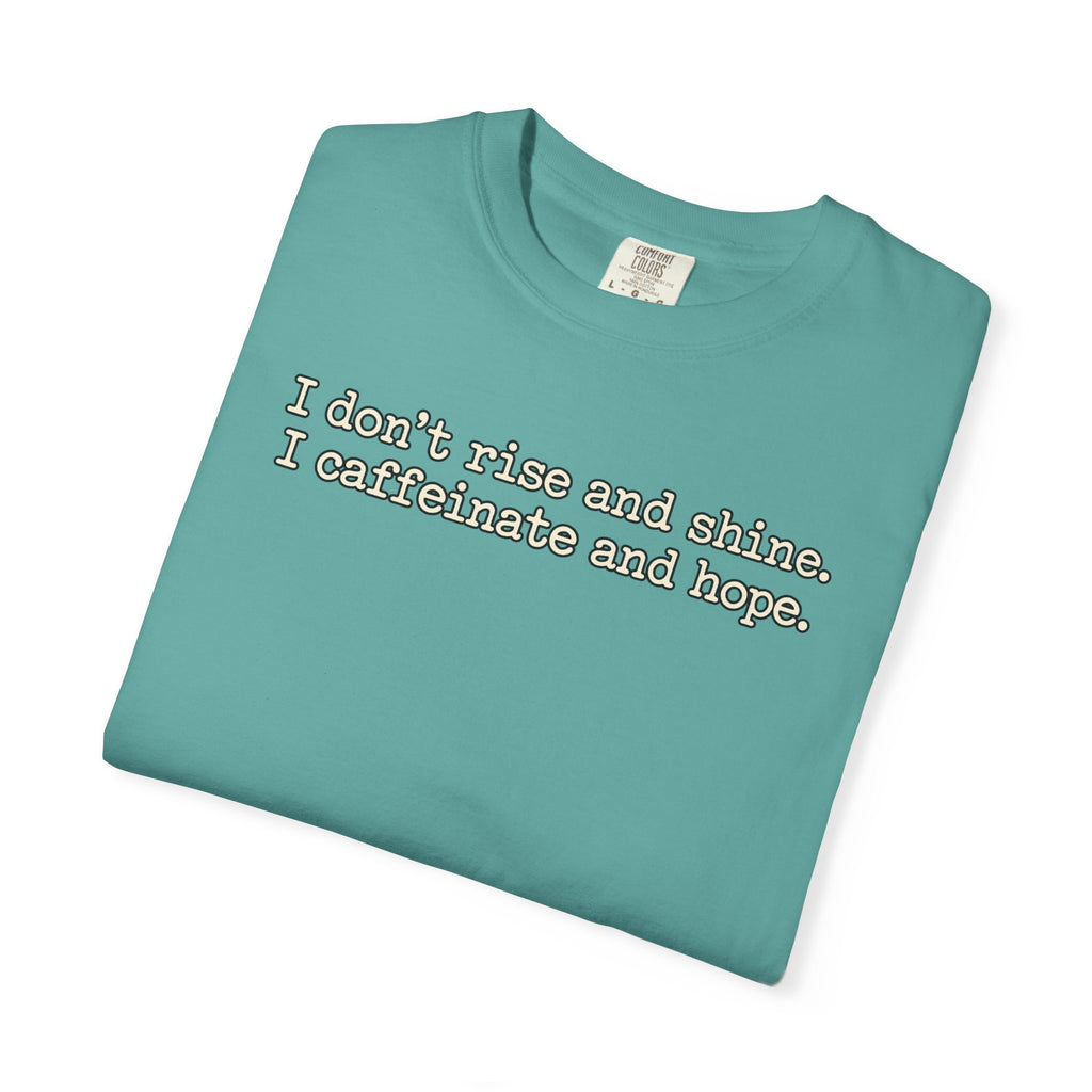 I don't rise and shine I caffeinate and hope T-Shirt — Funny Coffee Tee