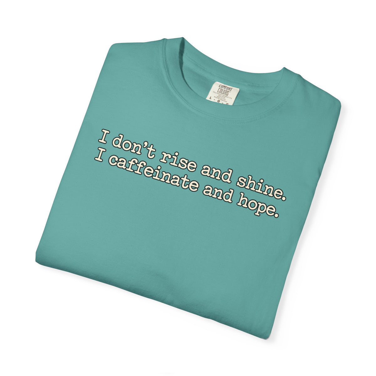 I don't rise and shine I caffeinate and hope T-Shirt — Funny Coffee Tee