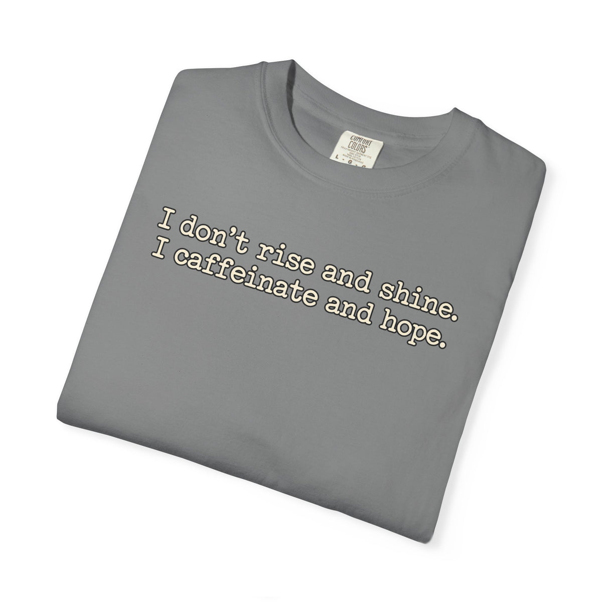 I don't rise and shine I caffeinate and hope T-Shirt — Funny Coffee Tee