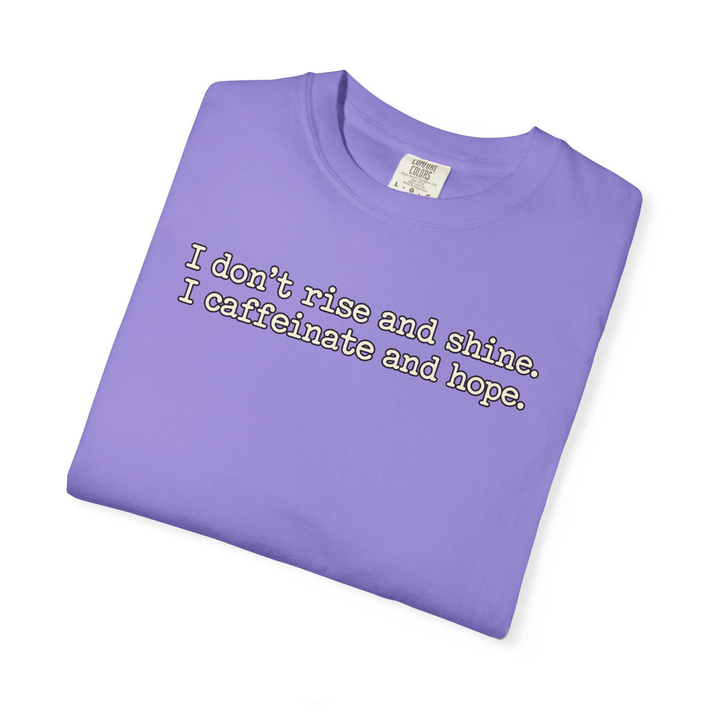 I don't rise and shine I caffeinate and hope T-Shirt — Funny Coffee Tee