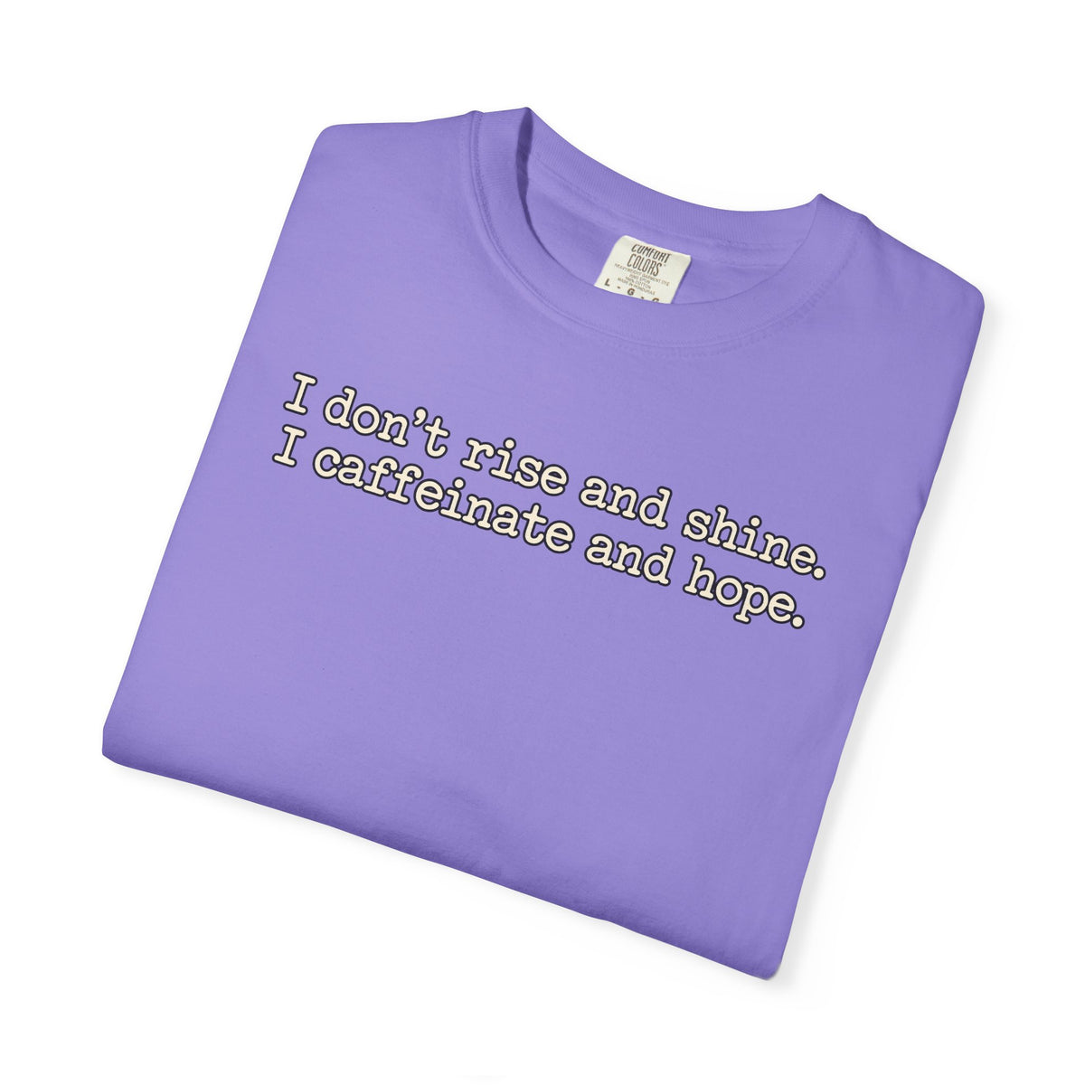 I don't rise and shine I caffeinate and hope T-Shirt — Funny Coffee Tee