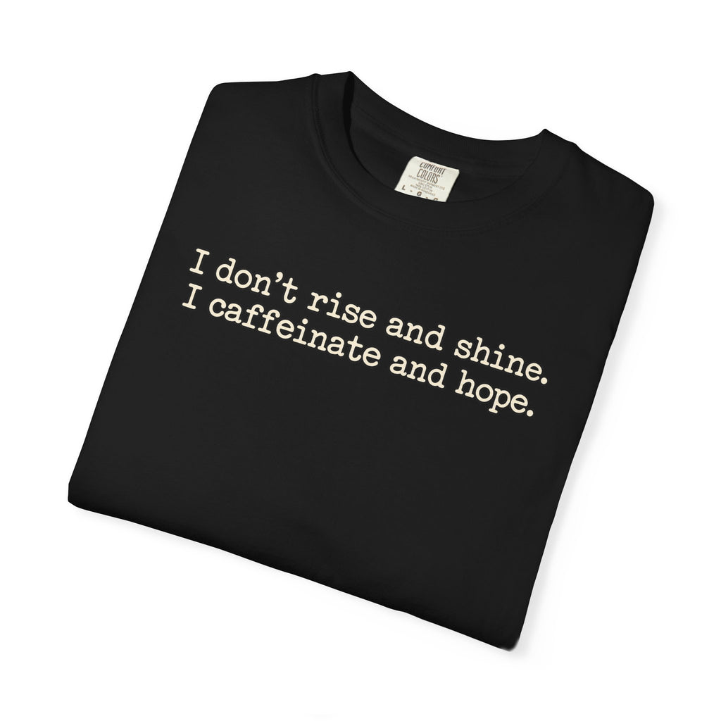 I don't rise and shine I caffeinate and hope T-Shirt — Funny Coffee Tee