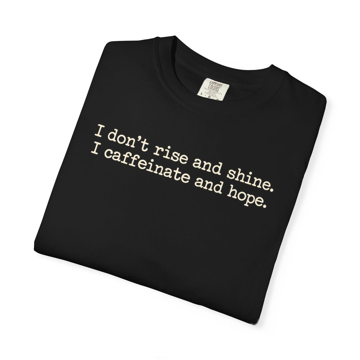I don't rise and shine I caffeinate and hope T-Shirt — Funny Coffee Tee
