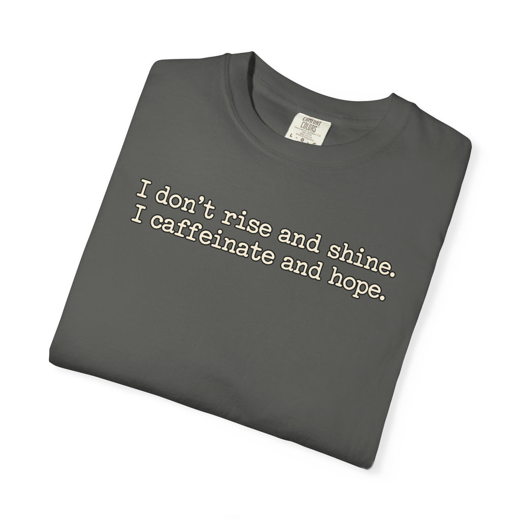 I don't rise and shine I caffeinate and hope T-Shirt — Funny Coffee Tee
