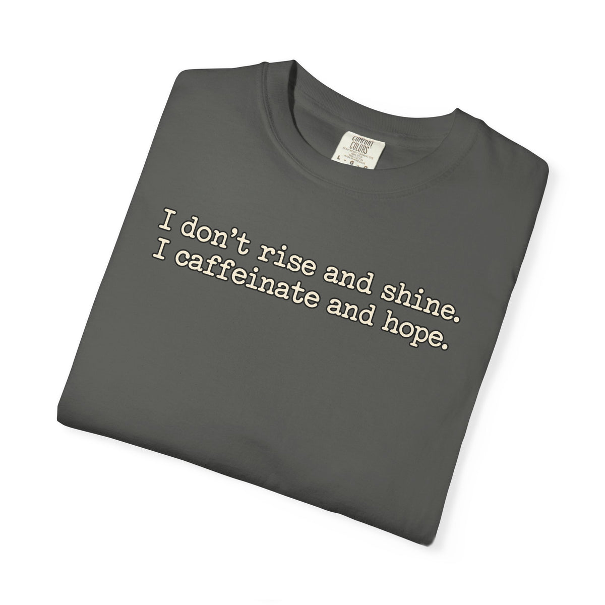 I don't rise and shine I caffeinate and hope T-Shirt — Funny Coffee Tee