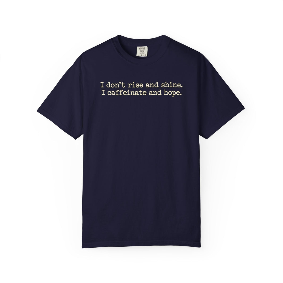 I don't rise and shine I caffeinate and hope T-Shirt — Funny Coffee Tee