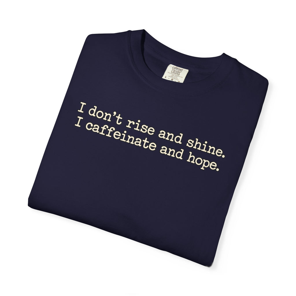 I don't rise and shine I caffeinate and hope T-Shirt — Funny Coffee Tee