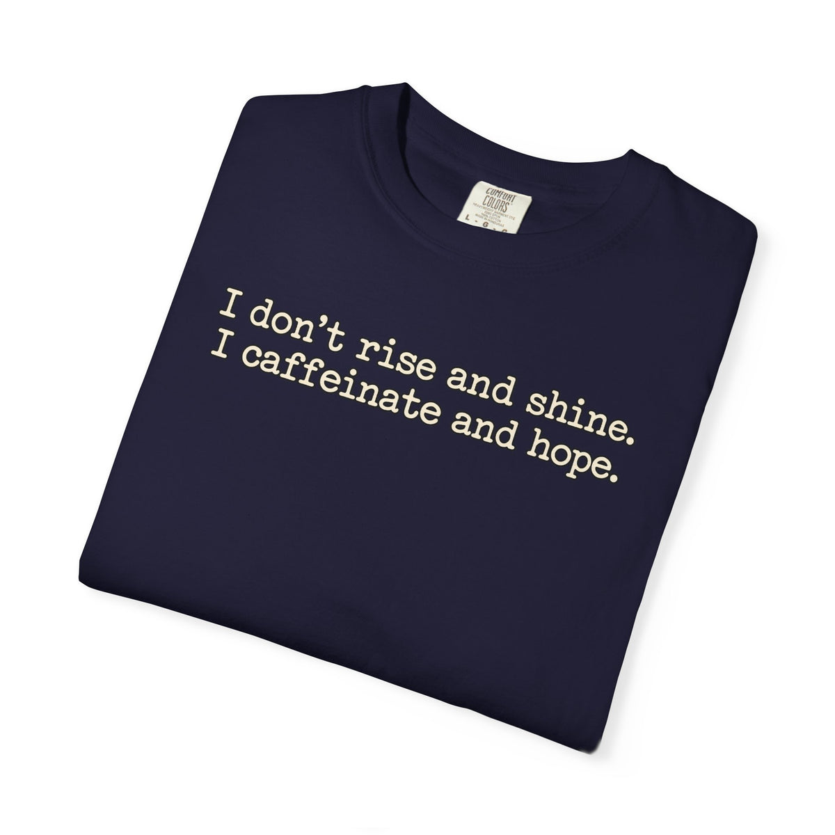 I don't rise and shine I caffeinate and hope T-Shirt — Funny Coffee Tee
