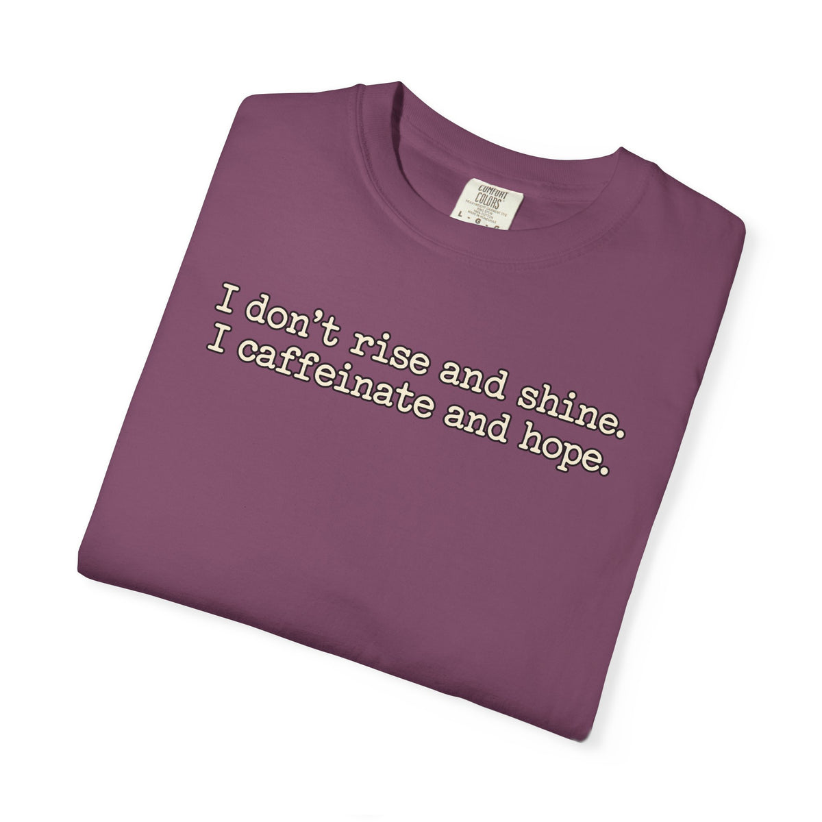 I don't rise and shine I caffeinate and hope T-Shirt — Funny Coffee Tee
