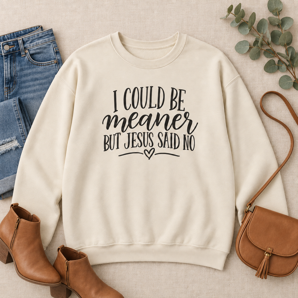 Christian Crewneck Sweatshirt – "I Could Be Meaner But Jesus Said No" Faith Graphic